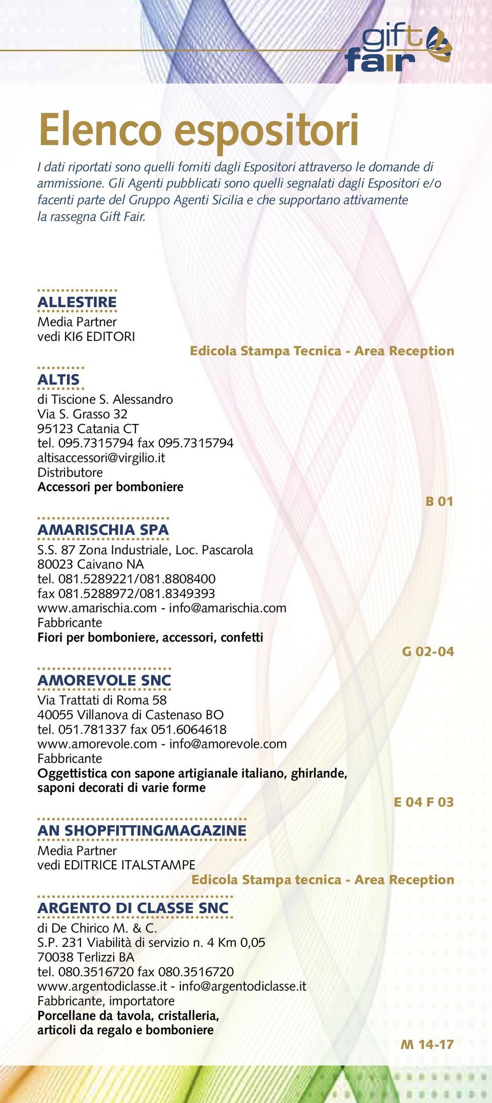 ALLESTIRE Media Partner vedi KI6 EDITORI ALTIS di Tiscione S. Alessandro Via S. Grasso 32 95123 Catania CT tel. 095.7315794 fax 095.7315794 altisaccessori@virgilio.