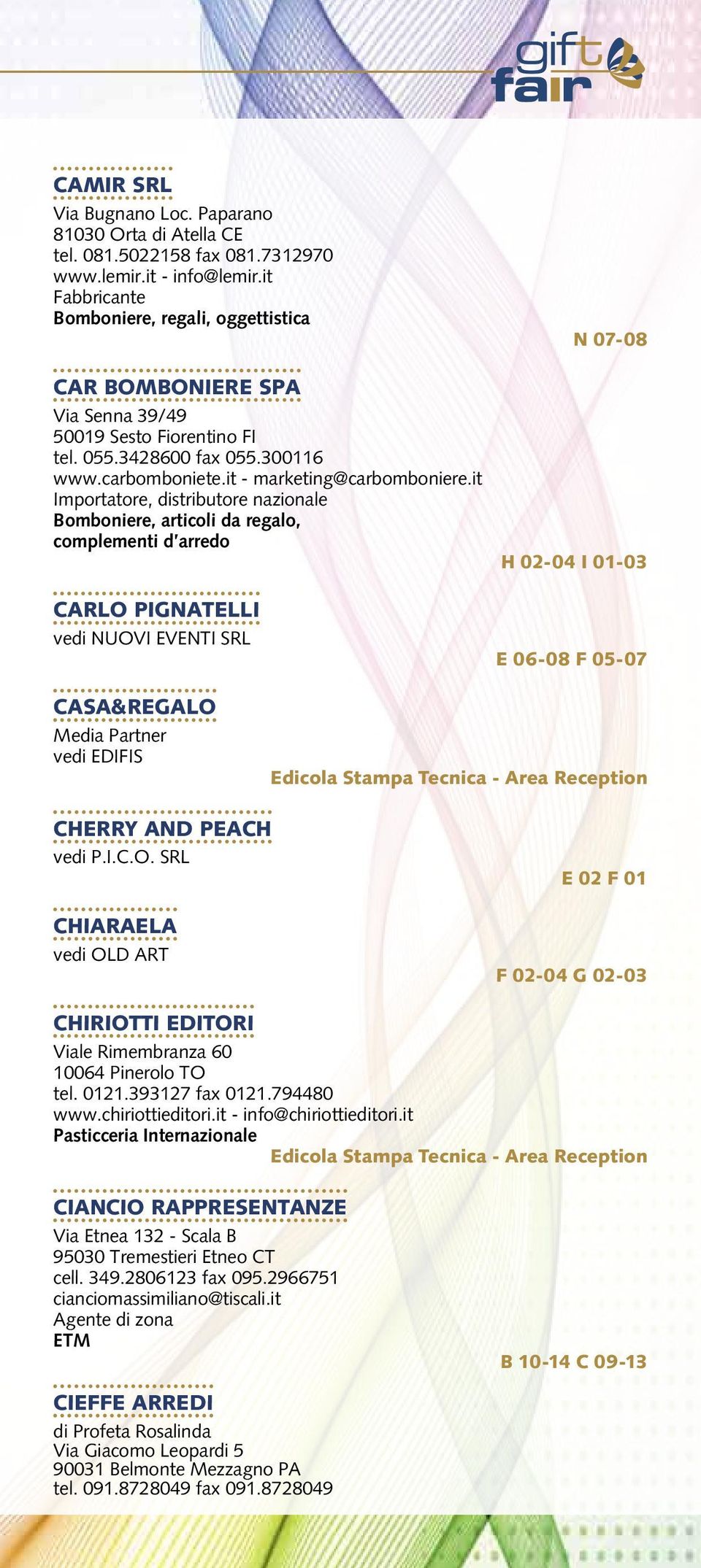 it Importatore, distributore nazionale Bomboniere, articoli da regalo, complementi d arredo CARLO PIGNATELLI vedi NUOVI EVENTI SRL N 07-08 H 02-04 I 01-03 E 06-08 F 05-07 CASA&REGALO Media Partner