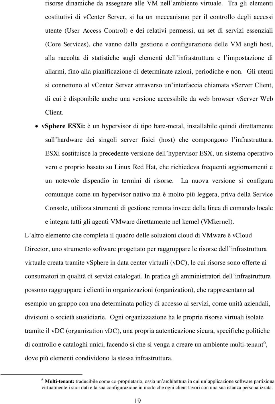 che vanno dalla gestione e configurazione delle VM sugli host, alla raccolta di statistiche sugli elementi dell infrastruttura e l impostazione di allarmi, fino alla pianificazione di determinate