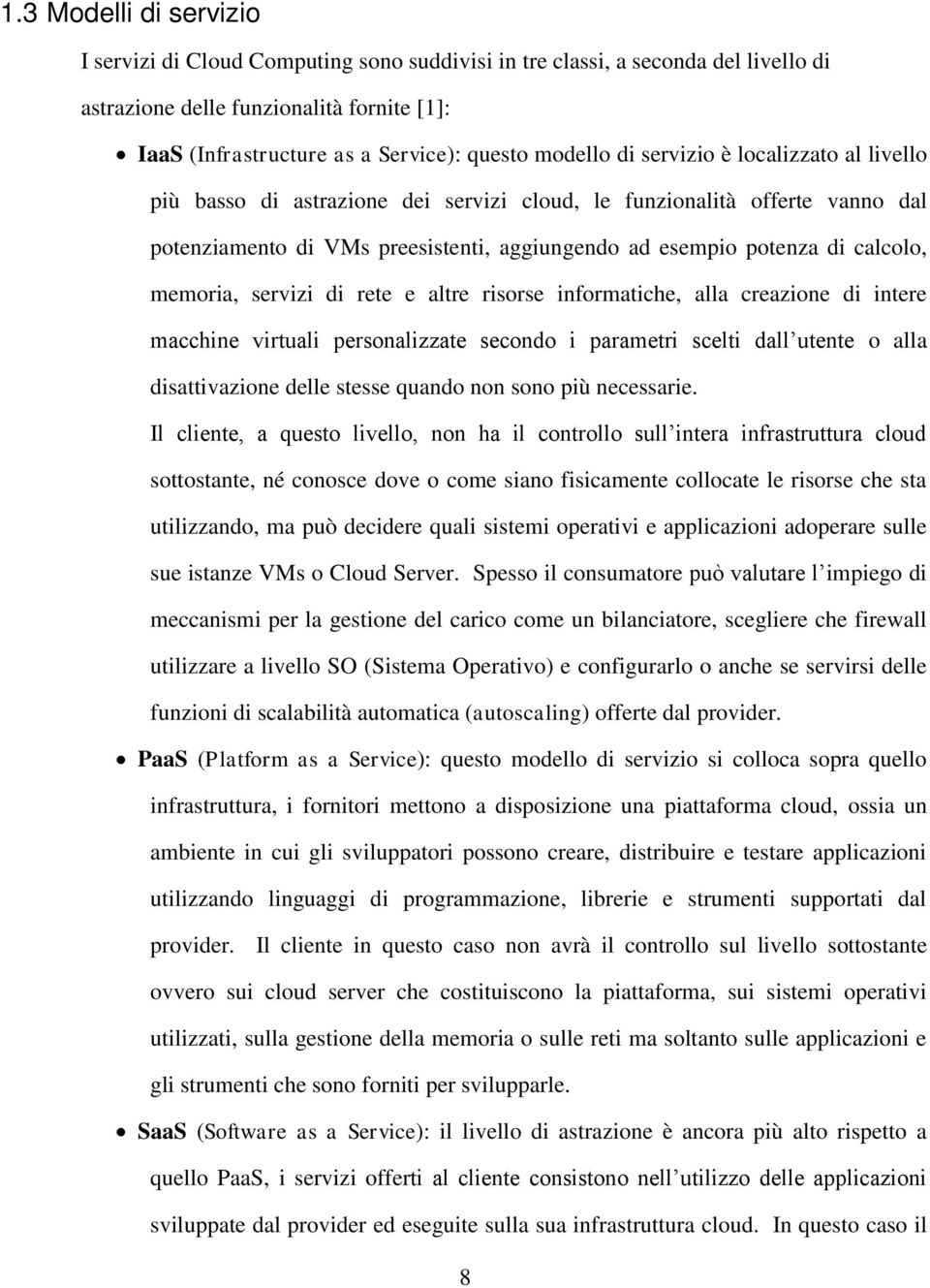 memoria, servizi di rete e altre risorse informatiche, alla creazione di intere macchine virtuali personalizzate secondo i parametri scelti dall utente o alla disattivazione delle stesse quando non