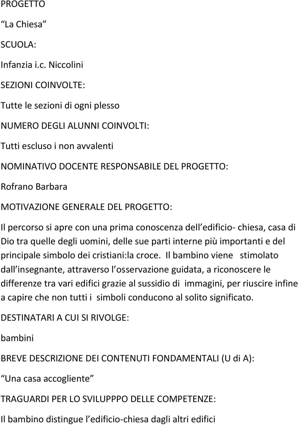 GENERALE DEL PROGETTO: Il percorso si apre con una prima conoscenza dell edificio- chiesa, casa di Dio tra quelle degli uomini, delle sue parti interne più importanti e del principale simbolo dei