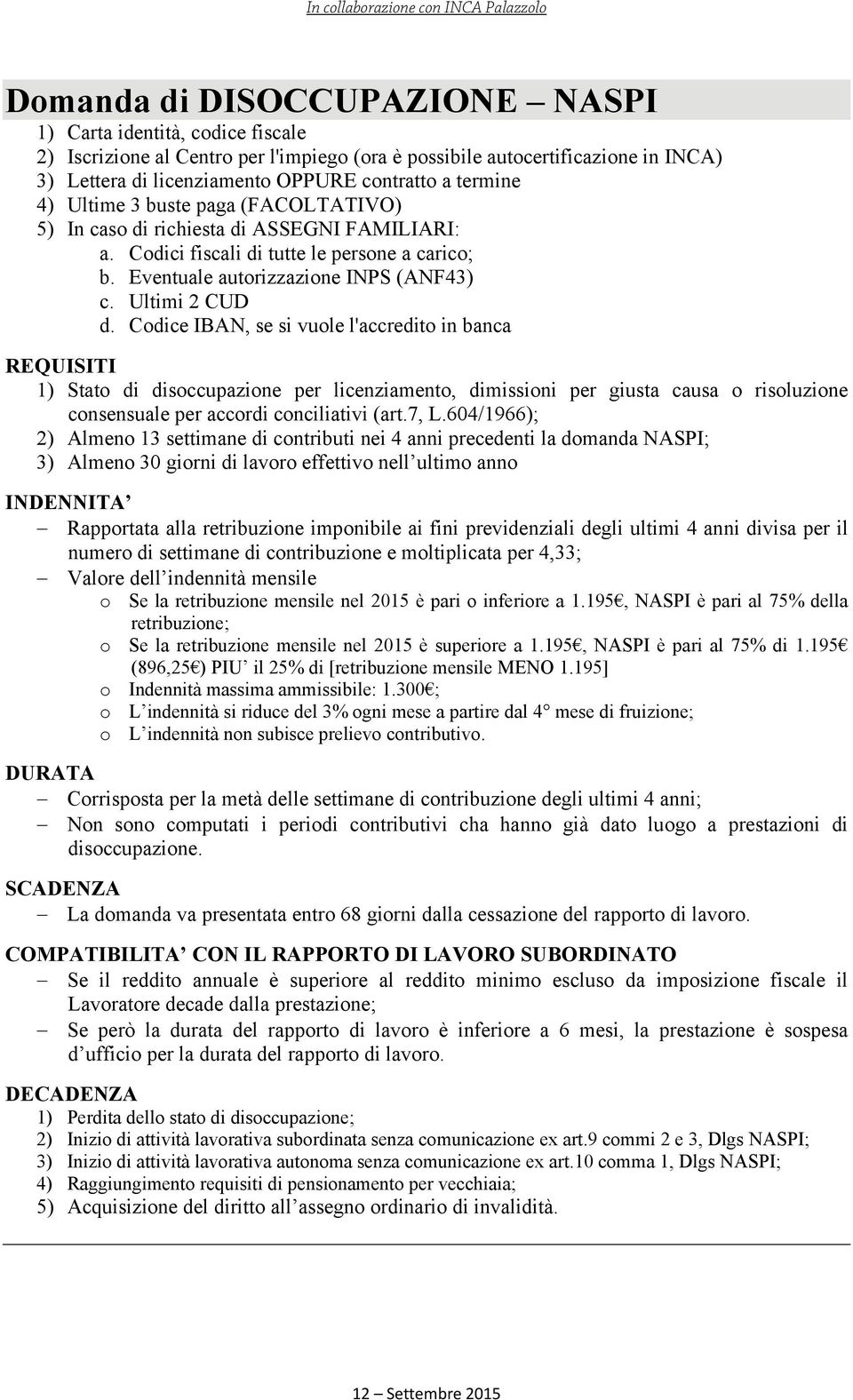 Codice IBAN, se si vuole l'accredito in banca REQUISITI 1) Stato di disoccupazione per licenziamento, dimissioni per giusta causa o risoluzione consensuale per accordi conciliativi (art.7, L.