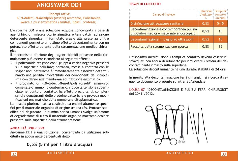 Il formulato grazie alla presenza di tre componenti permette un ottimo effetto decontaminante con un potenziato effetto pulente della strumentazione medico-chirurgica.