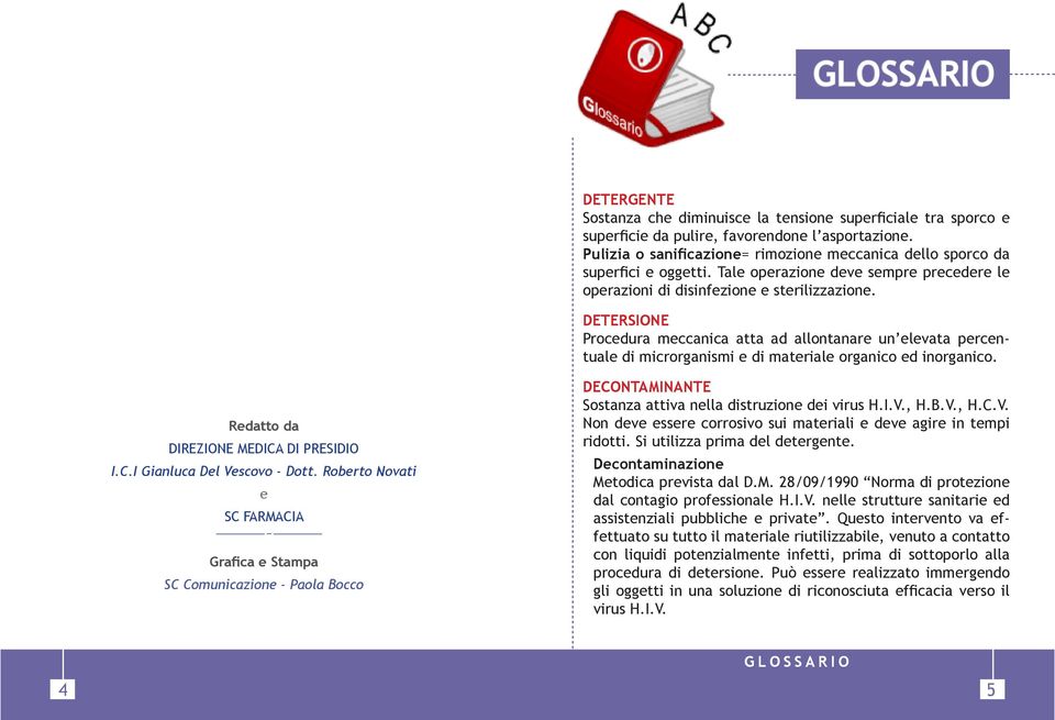 DETERSIONE Procedura meccanica atta ad allontanare un elevata percentuale di microrganismi e di materiale organico ed inorganico. Redatto da DIREZIONE MEDICA DI PRESIDIO I.C.I Gianluca Del Vescovo - Dott.