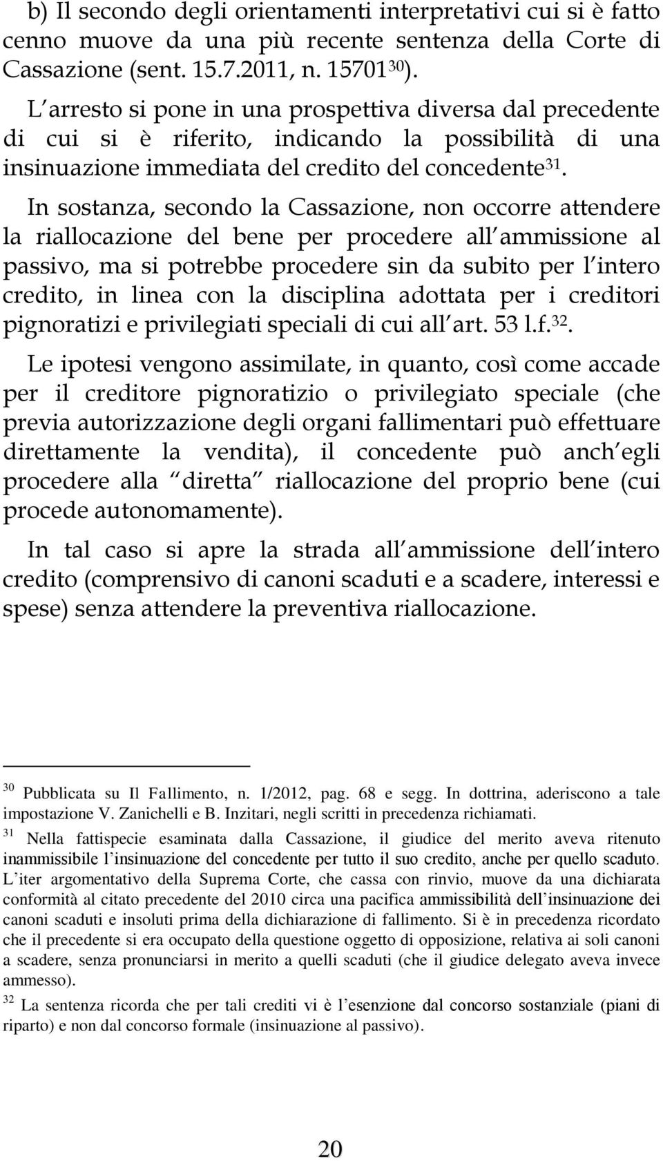 In sostanza, secondo la Cassazione, non occorre attendere la riallocazione del bene per procedere all ammissione al passivo, ma si potrebbe procedere sin da subito per l intero credito, in linea con