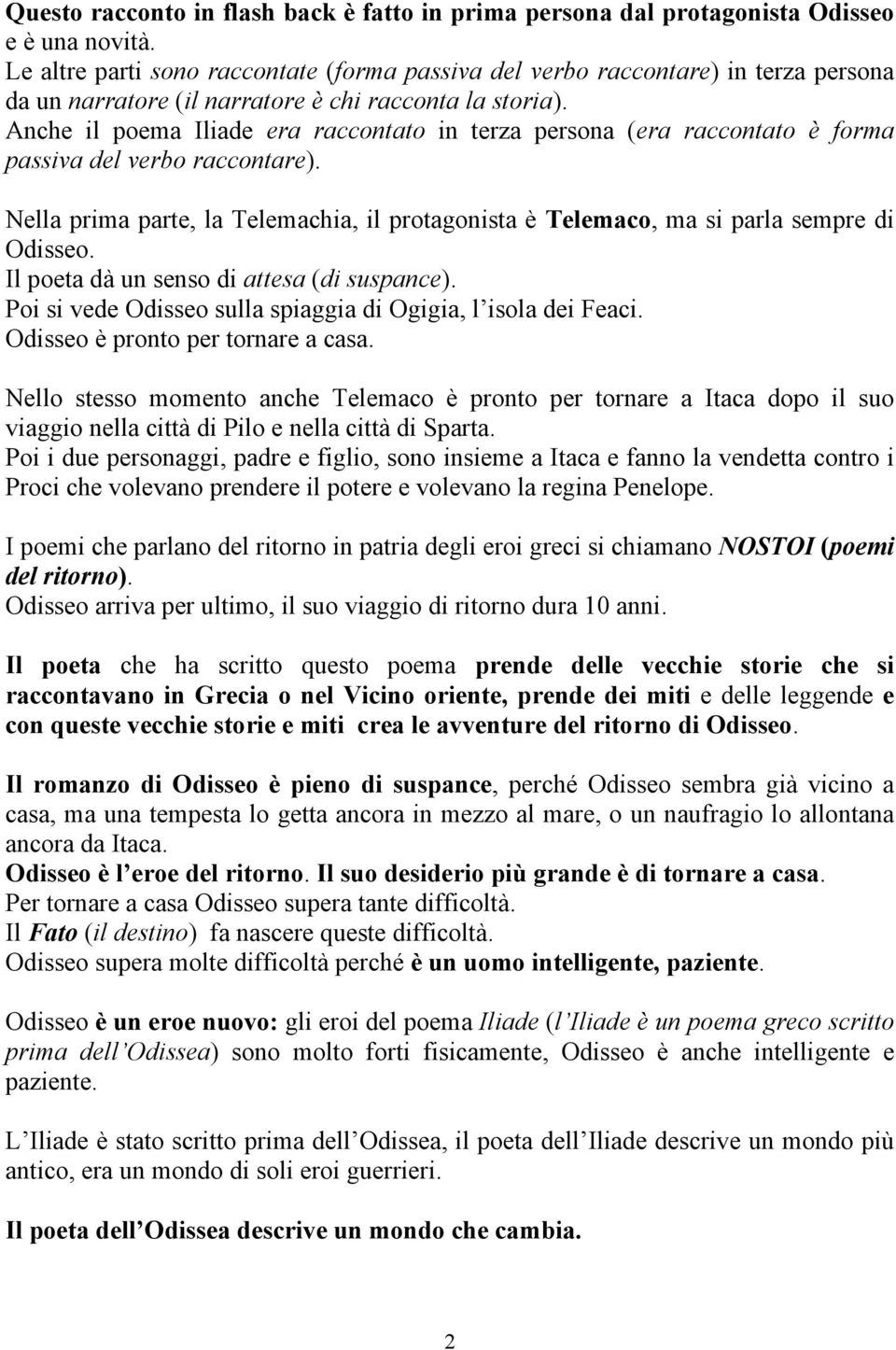 Anche il poema Iliade era raccontato in terza persona (era raccontato è forma passiva del verbo raccontare).