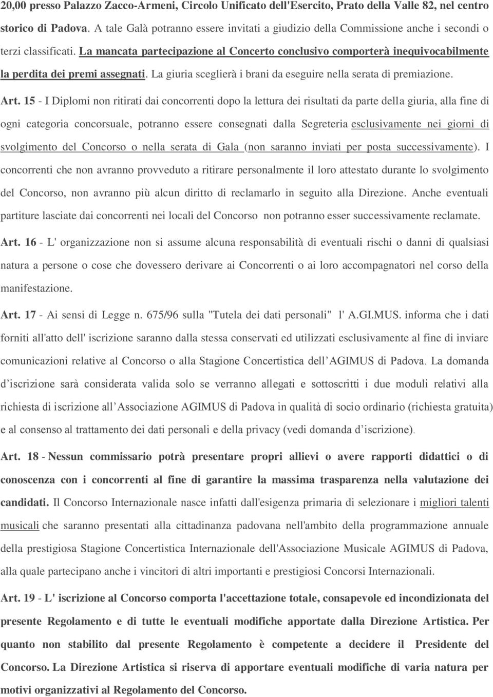 La mancata partecipazione al Concerto conclusivo comporterà inequivocabilmente la perdita dei premi assegnati. La giuria sceglierà i brani da eseguire nella serata di premiazione. Art.