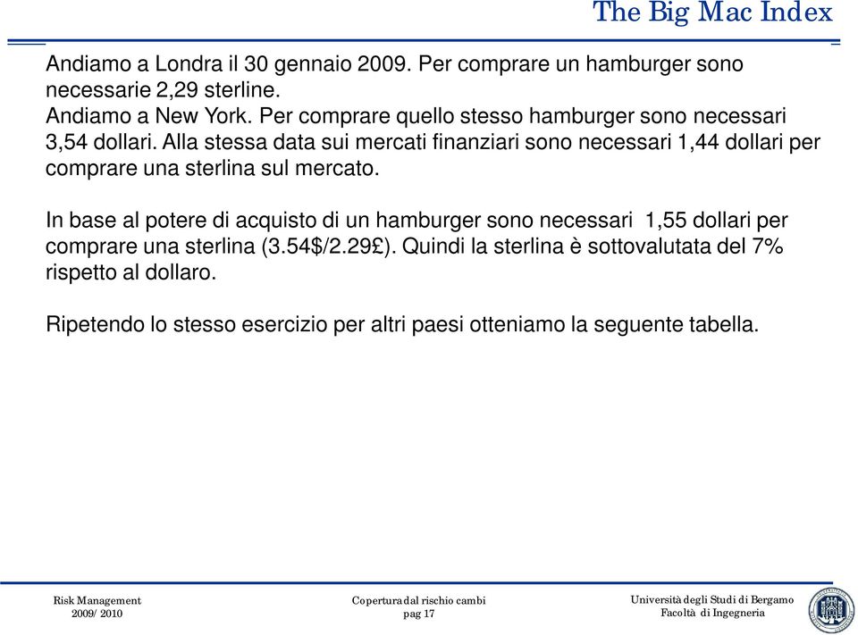 Alla stessa data sui mercati finanziari sono necessari 1,44 dollari per comprare una sterlina sul mercato.