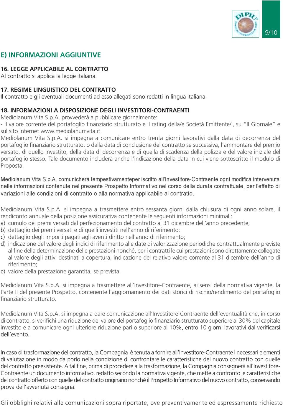 INFORMAZIONI A DISPOSIZIONE DEGLI INVESTITORI-CONTRAENTI Mediolanum Vita S.p.A. provvederà a pubblicare giornalmente: - il valore corrente del portafoglio finanziario strutturato e il rating della/e Società Emittente/i, su Il Giornale e sul sito internet www.