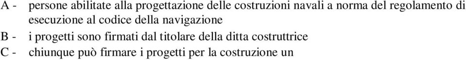 A - no, mai B - si, se in possesso di specifica autorizzazione C - si, se abilitata alla navigazione da intraprendere C27 - Definizione di dislocamento di una nave: A - il dislocamento è la capacità