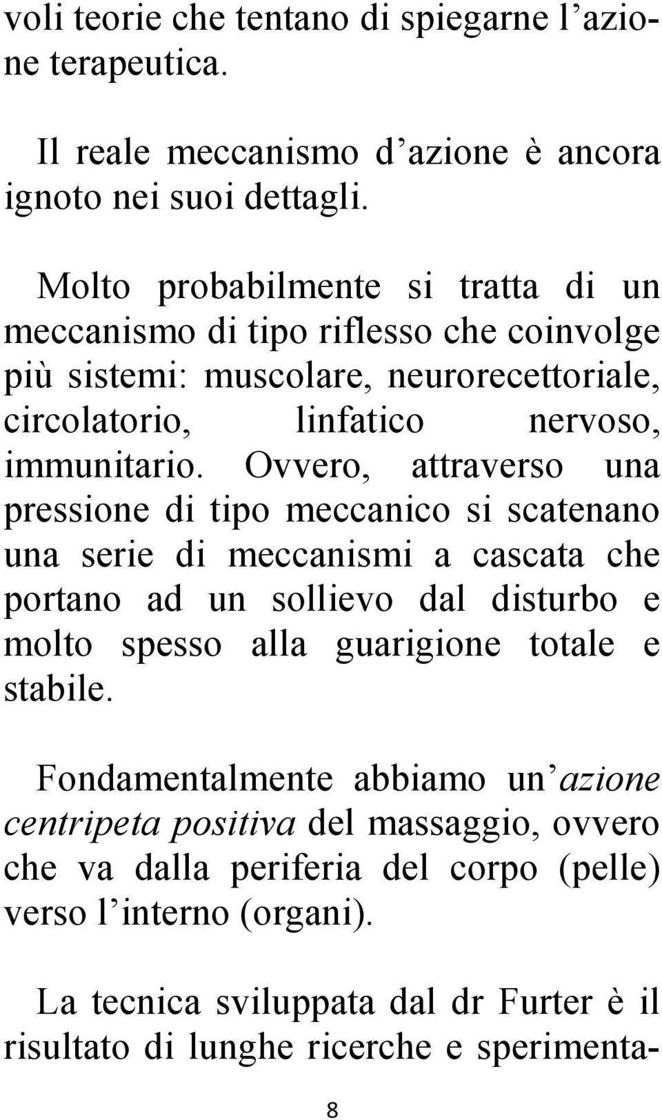 Ovvero, attraverso una pressione di tipo meccanico si scatenano una serie di meccanismi a cascata che portano ad un sollievo dal disturbo e molto spesso alla guarigione totale