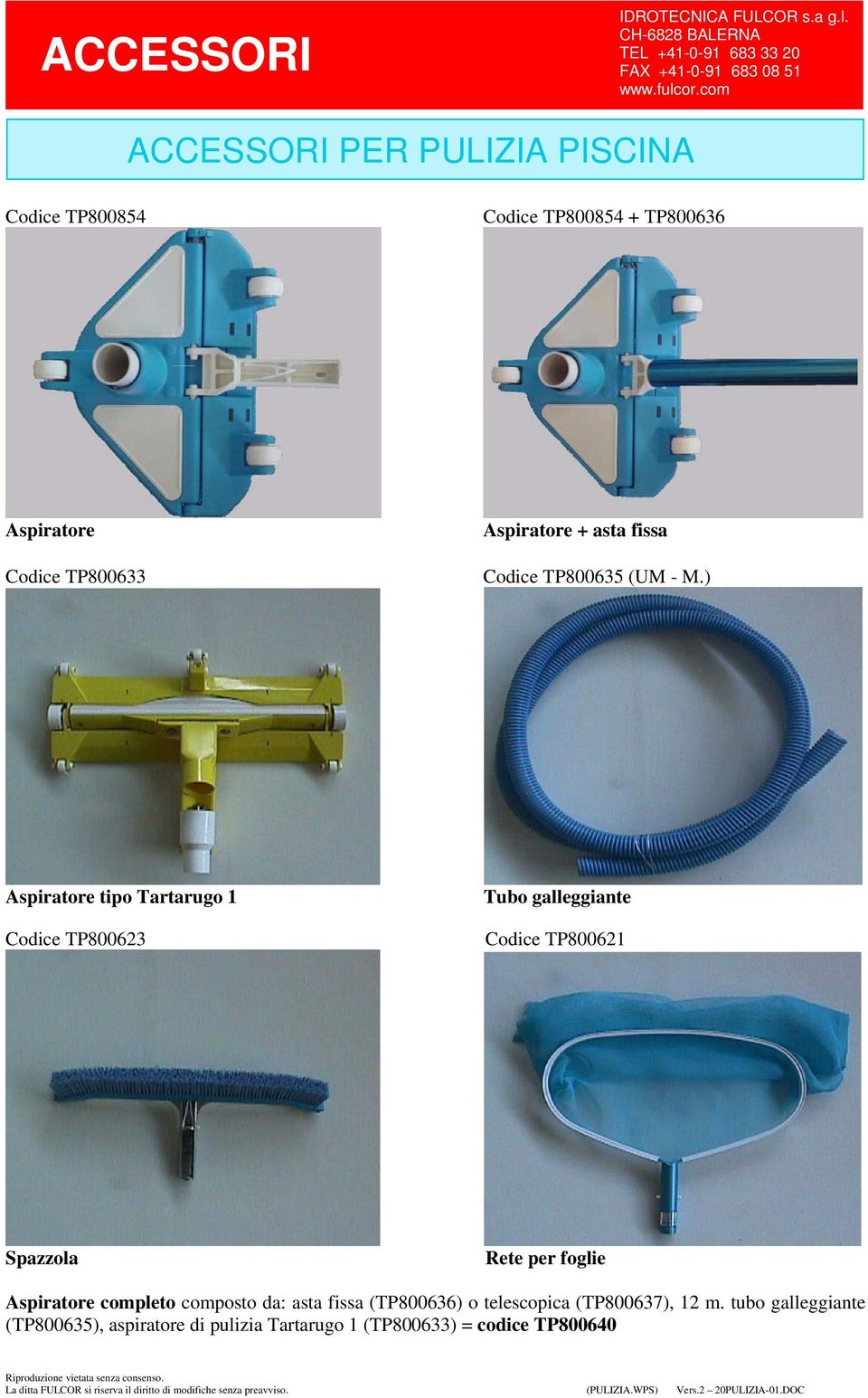 ) Aspiratore tipo Tartarugo 1 Codice TP800623 Tubo galleggiante Codice TP800621 Spazzola Rete per foglie Aspiratore completo composto