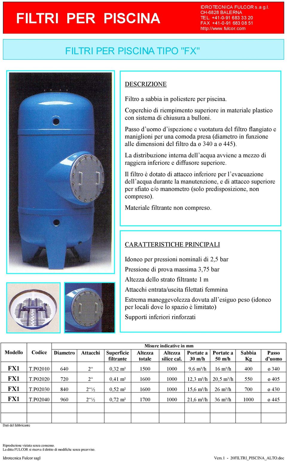 Passo d uomo d ispezione e vuotatura del filtro flangiato e maniglioni per una comoda presa (diametro in funzione alle dimensioni del filtro da ø 340 a ø 445).