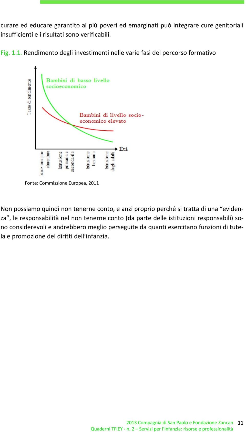 tenerne conto, e anzi proprio perché si tratta di una evidenza, le responsabilità nel non tenerne conto (da parte delle istituzioni