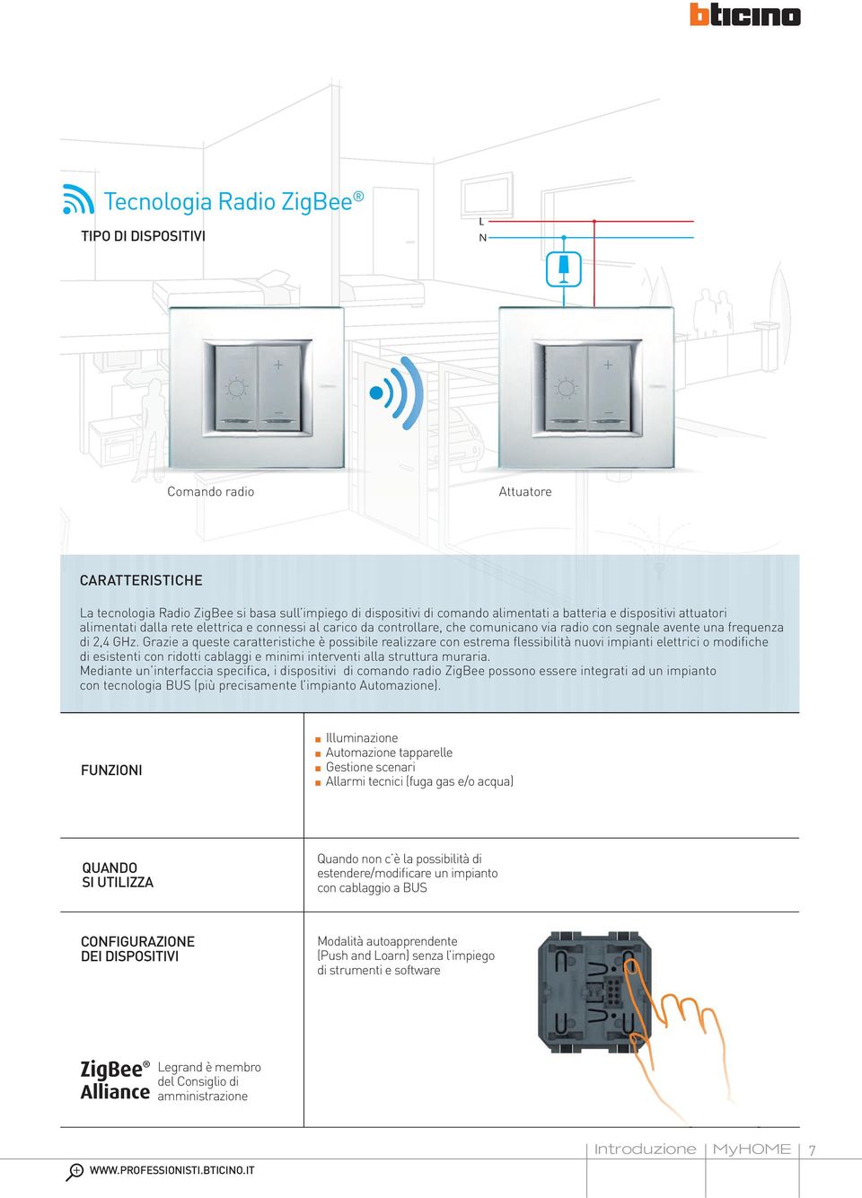 Grazie a queste caratteristiche è possibile realizzare con estrema flessibilità nuovi impianti elettrici o modifiche di esistenti con ridotti cablaggi e minimi interventi alla struttura muraria.