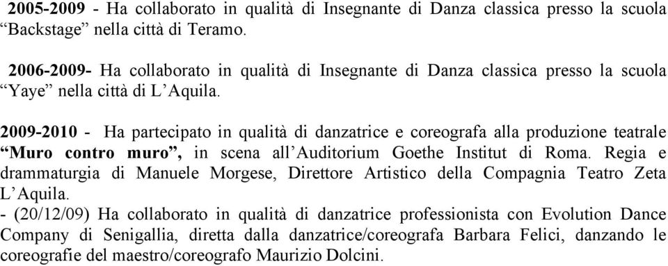 2009-2010 - Ha partecipato in qualità di danzatrice e coreografa alla produzione teatrale Muro contro muro, in scena all Auditorium Goethe Institut di Roma.