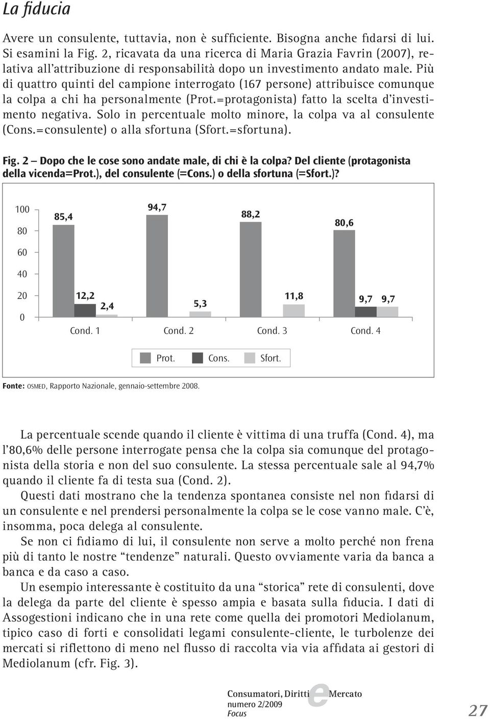 Più di quattro quinti dl campion intrrogato (167 prson) attribuisc comunqu la colpa a chi ha prsonalmnt (Prot.=protagonista) fatto la sclta d invstimnto ngativa.