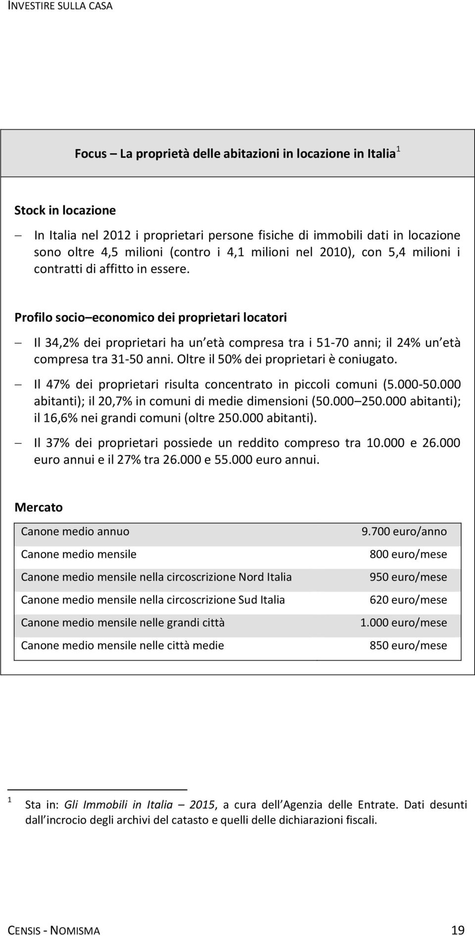 Profilo socio economico dei proprietari locatori Il 34,2% dei proprietari ha un età compresa tra i 51-70 anni; il 24% un età compresa tra 31-50 anni. Oltre il 50% dei proprietari è coniugato.