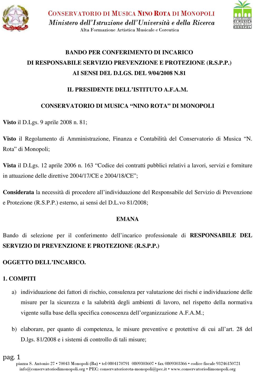 163 Codice dei contratti pubblici relativi a lavori, servizi e forniture in attuazione delle direttive 2004/17/CE e 2004/18/CE ; Considerata la necessità di procedere all individuazione del