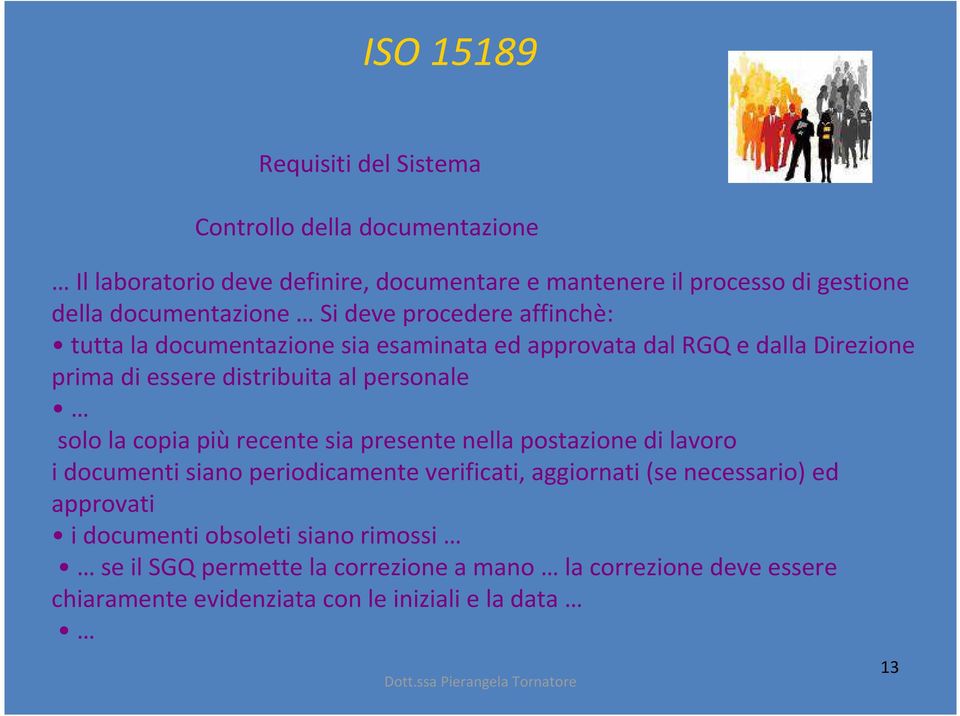 personale solo la copia più recente sia presente nella postazione di lavoro i documenti siano periodicamente verificati, aggiornati (se necessario) ed