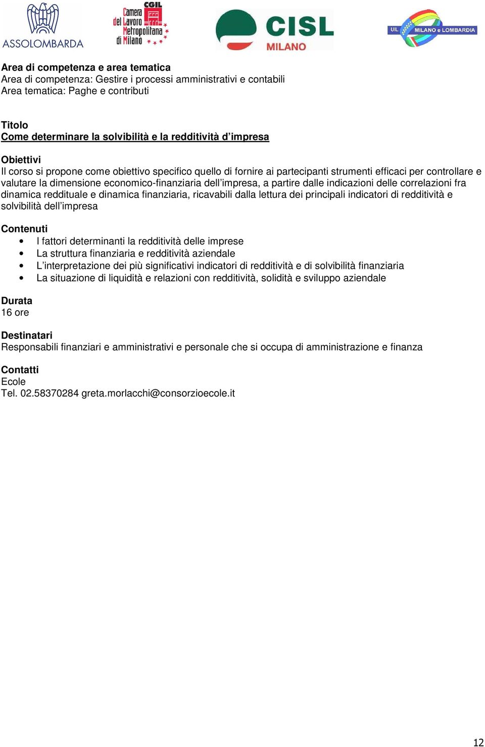 fra dinamica reddituale e dinamica finanziaria, ricavabili dalla lettura dei principali indicatori di redditività e solvibilità dell impresa I fattori determinanti la redditività delle imprese La