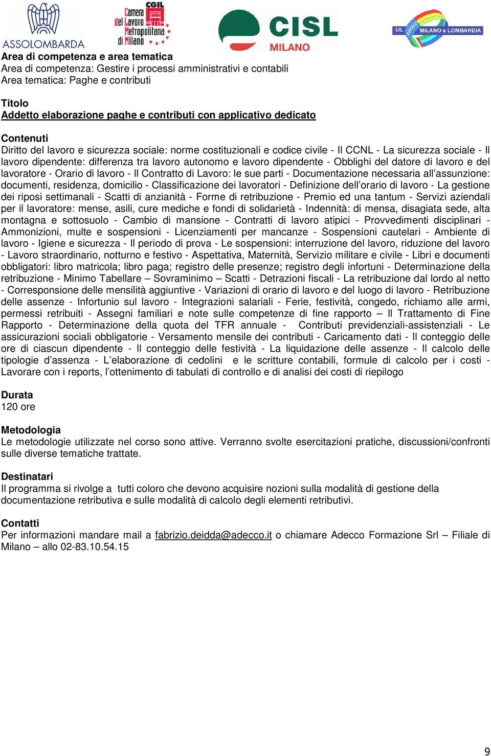 lavoratore - Orario di lavoro - Il Contratto di Lavoro: le sue parti - Documentazione necessaria all assunzione: documenti, residenza, domicilio - Classificazione dei lavoratori - Definizione dell