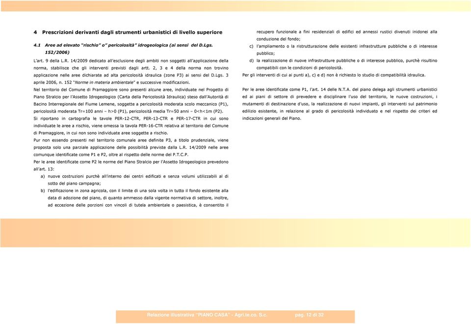 2, 3 e 4 della norma non trovino applicazione nelle aree dichiarate ad alta pericolosità idraulica (zone P3) ai sensi del D.Lgs. 3 aprile 2006, n.