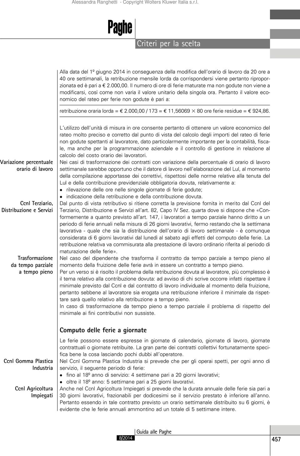 Pertanto il valore economico del rateo per ferie non godute è pari a: retribuzione oraria lorda = E 2.000,00 / 173 = E 11,56069 3 80 ore ferie residue = E 924,86.