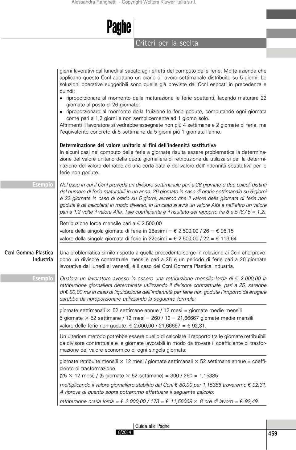 posto di 26 giornate; riproporzionare al momento della fruizione le ferie godute, computando ogni giornata come pari a 1,2 giorni e non semplicemente ad 1 giorno solo.