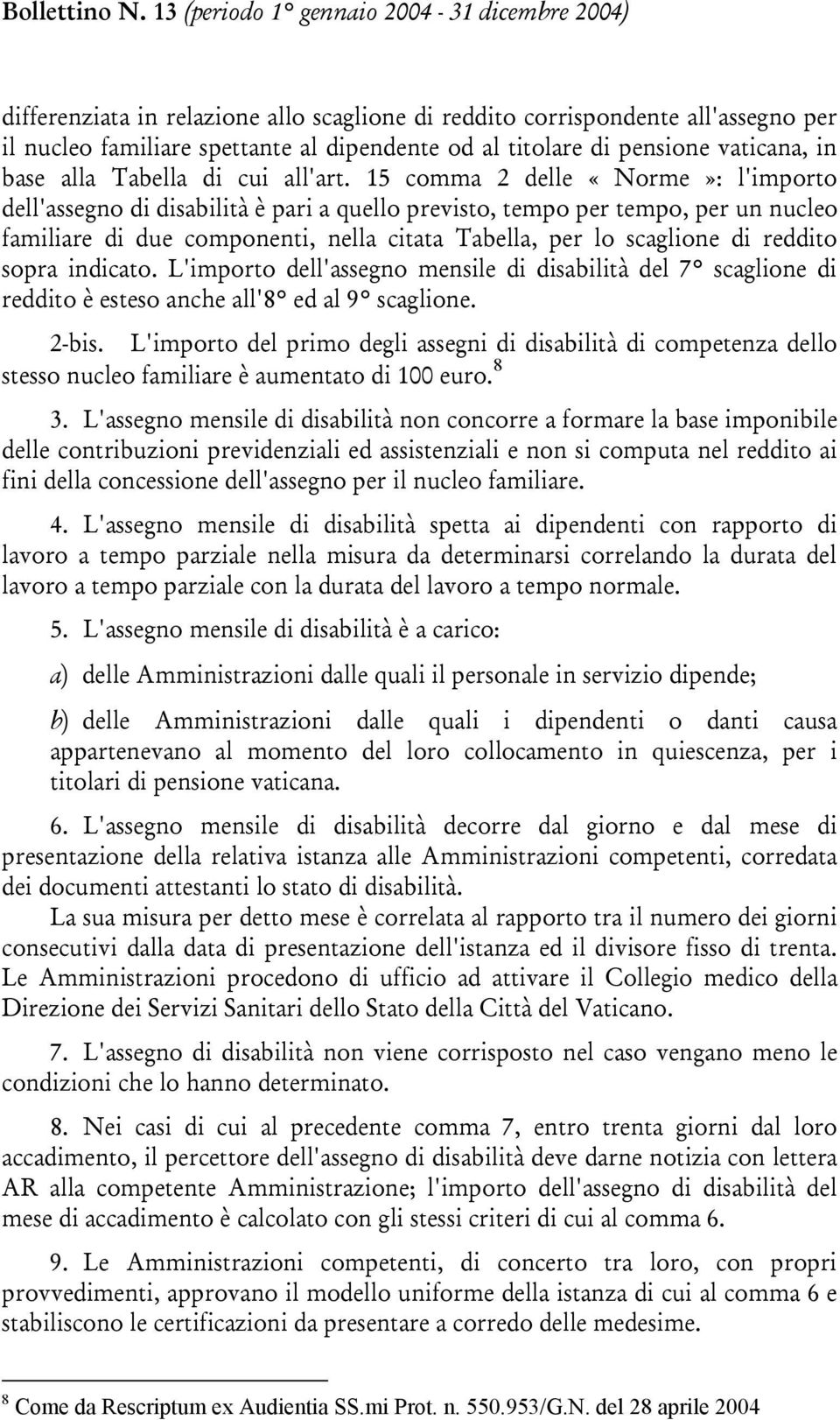 15 comma 2 delle «Norme»: l'importo dell'assegno di disabilità è pari a quello previsto, tempo per tempo, per un nucleo familiare di due componenti, nella citata Tabella, per lo scaglione di reddito