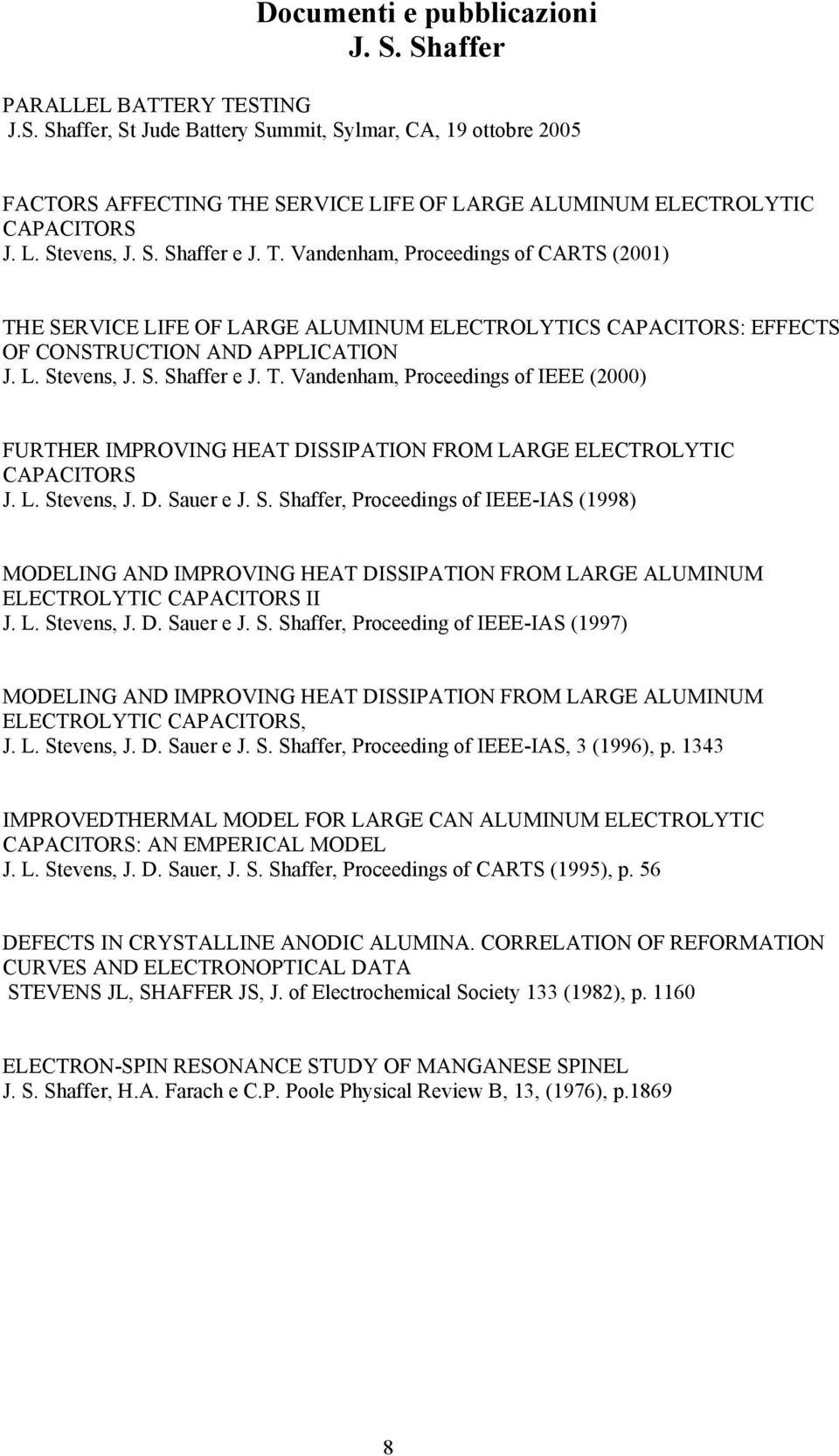 L. Stevens, J. D. Sauer e J. S. Shaffer, Proceedings of IEEE-IAS (1998) MODELING AND IMPROVING HEAT DISSIPATION FROM LARGE ALUMINUM ELECTROLYTIC CAPACITORS II J. L. Stevens, J. D. Sauer e J. S. Shaffer, Proceeding of IEEE-IAS (1997) MODELING AND IMPROVING HEAT DISSIPATION FROM LARGE ALUMINUM ELECTROLYTIC CAPACITORS, J.