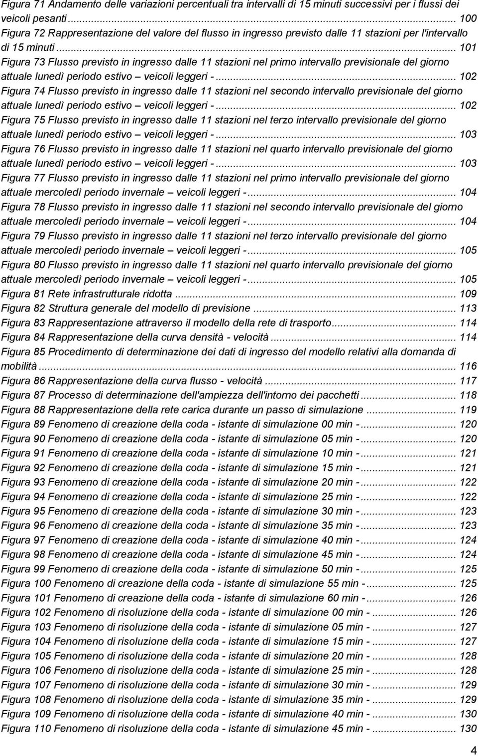 .. 101 Figura 73 Flusso previsto in ingresso dalle 11 stazioni nel primo intervallo previsionale del giorno attuale lunedì periodo estivo veicoli leggeri -.