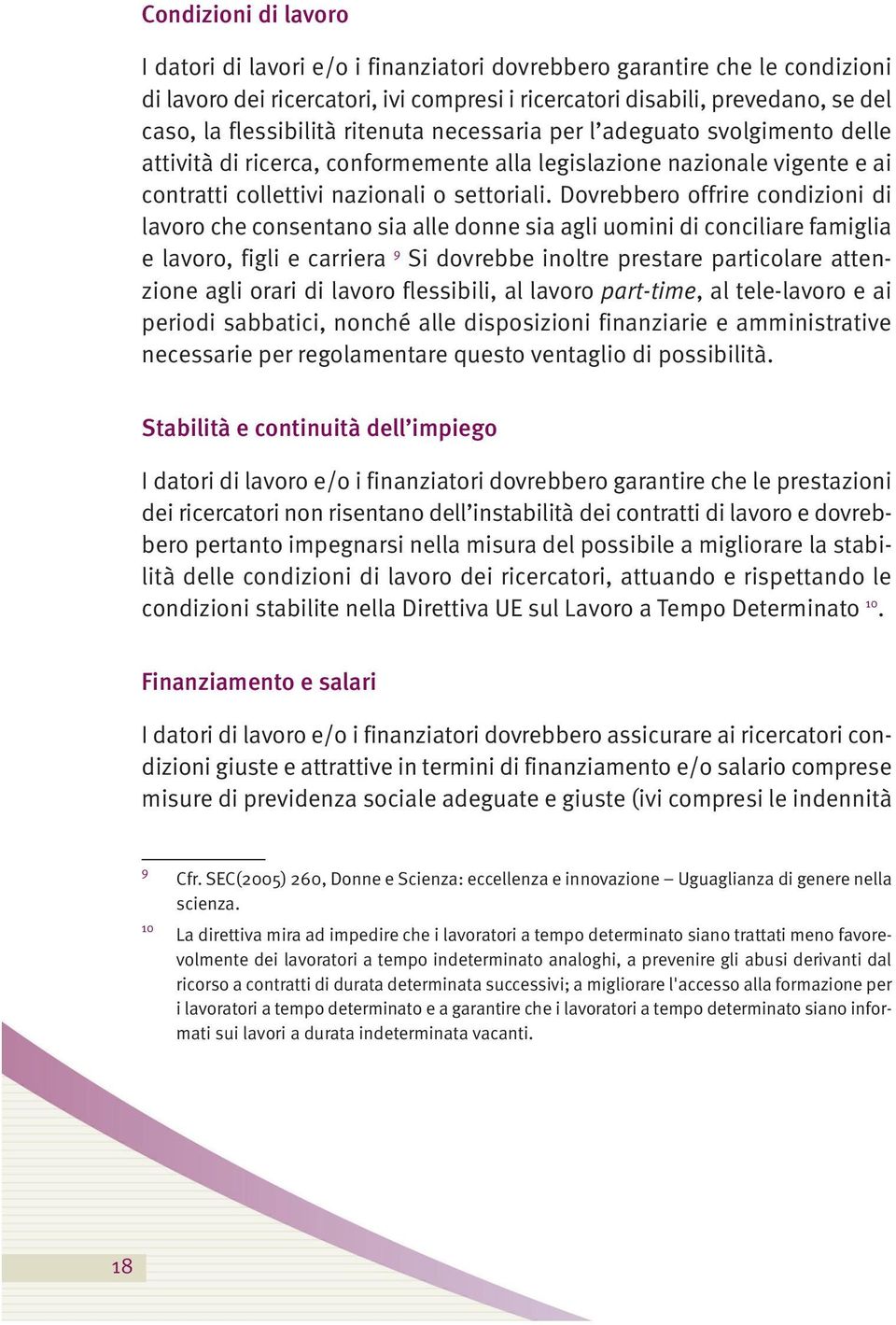 Dovrebbero offrire condizioni di lavoro che consentano sia alle donne sia agli uomini di conciliare famiglia e lavoro, figli e carriera 9 Si dovrebbe inoltre prestare particolare attenzione agli