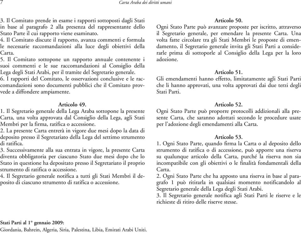 Il Comitato discute il rapporto, avanza commenti e formula le necessarie raccomandazioni alla luce degli obiettivi della Carta. 5.