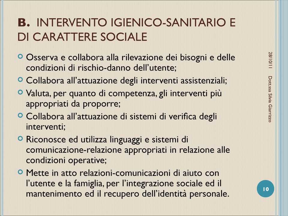 di sistemi di verifca degli interventi; Riconosce ed utilizza linguaggi e sistemi di comunicazione-relazione appropriati in relazione alle condizioni