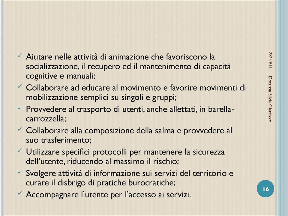 Collaborare alla composizione della salma e provvedere al suo trasferimento; Utilizzare specifci protocolli per mantenere la sicurezza dell utente, riducendo al