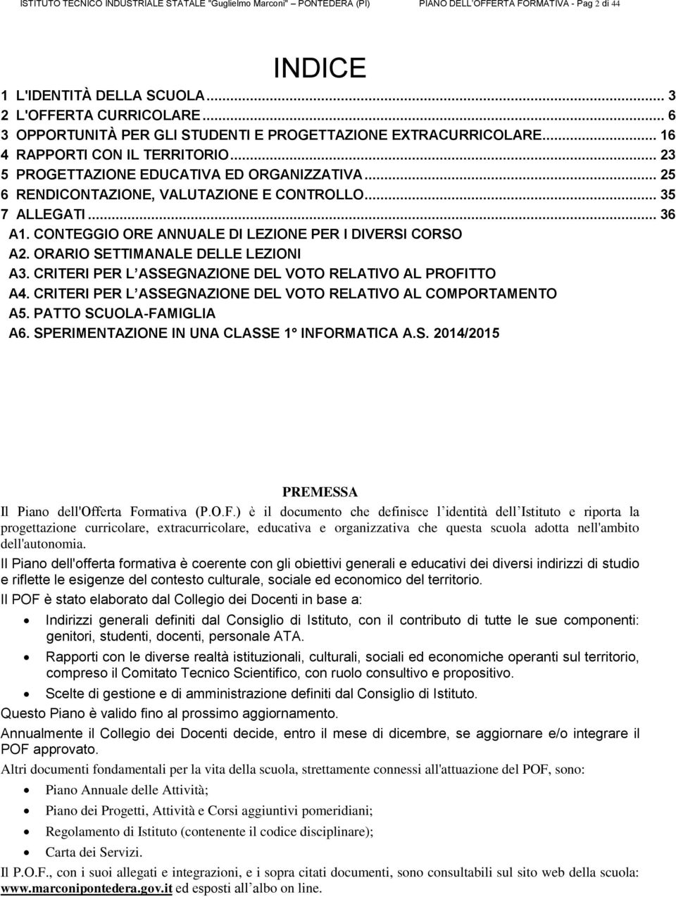 .. 35 7 ALLEGATI... 36 A1. CONTEGGIO ORE ANNUALE DI LEZIONE PER I DIVERSI CORSO A2. ORARIO SETTIMANALE DELLE LEZIONI A3. CRITERI PER L ASSEGNAZIONE DEL VOTO RELATIVO AL PROFITTO A4.