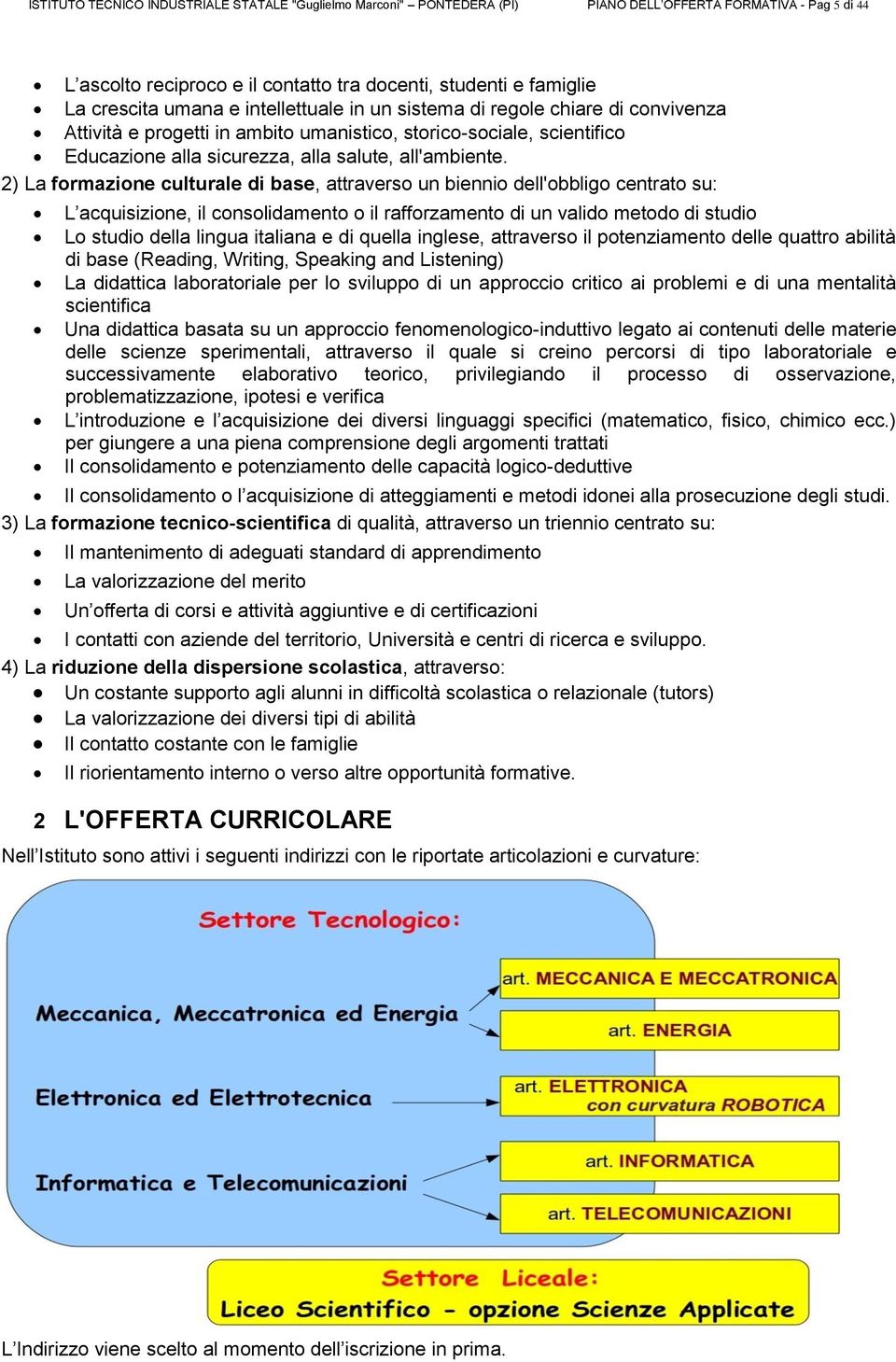 2) La formazione culturale di base, attraverso un biennio dell'obbligo centrato su: L acquisizione, il consolidamento o il rafforzamento di un valido metodo di studio Lo studio della lingua italiana