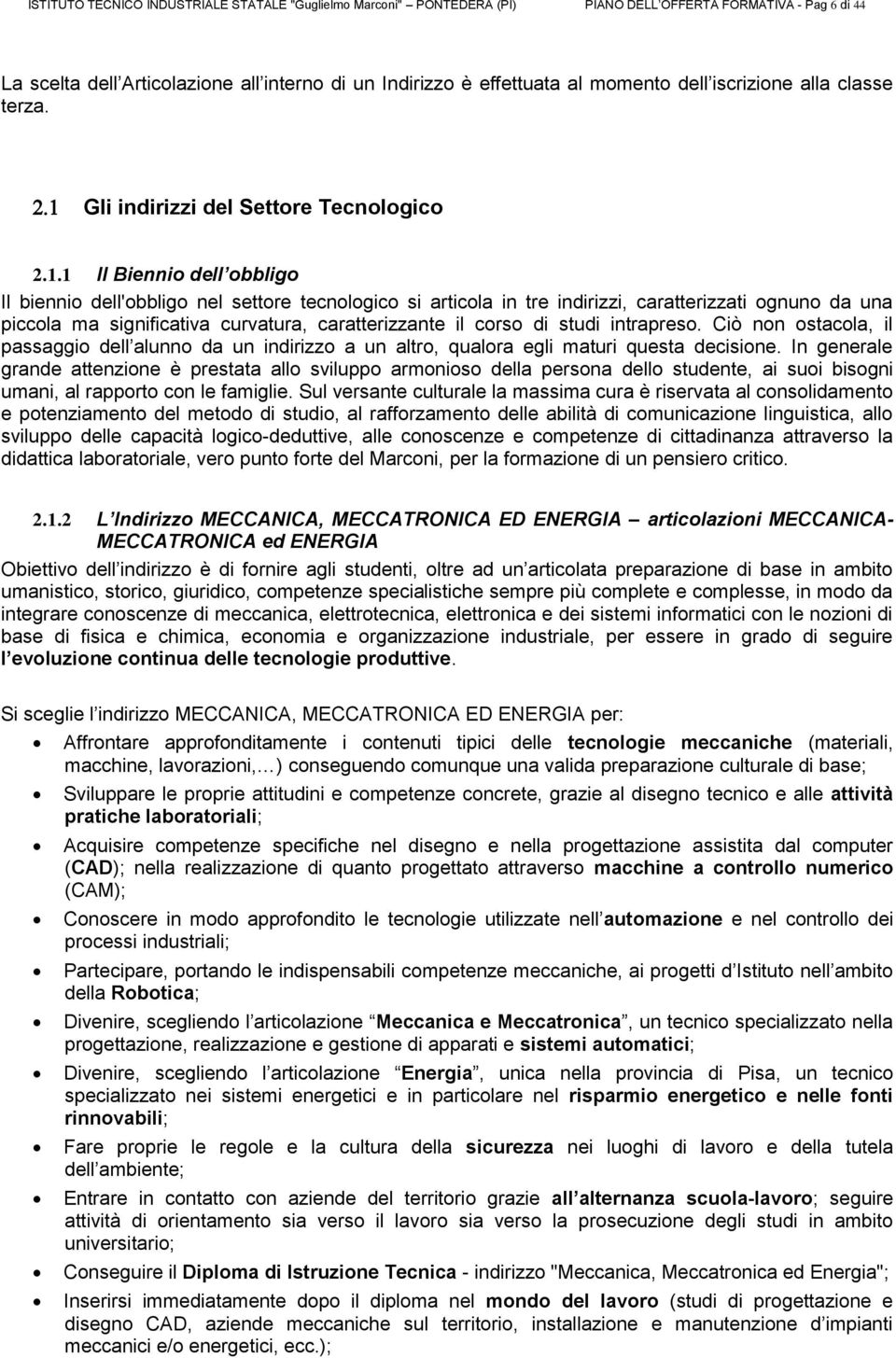 1 Il Biennio dell obbligo Il biennio dell'obbligo nel settore tecnologico si articola in tre indirizzi, caratterizzati ognuno da una piccola ma significativa curvatura, caratterizzante il corso di