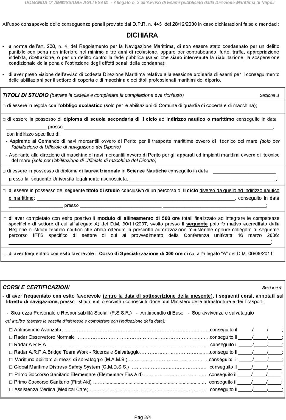 4, del Regolamento per la Navigazione Marittima, di non essere stato condannato per un delitto punibile con pena non inferiore nel minimo a tre anni di reclusione, oppure per contrabbando, furto,