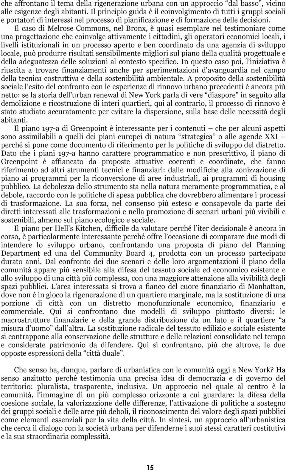 Il caso di Melrose Commons, nel Bronx, è quasi esemplare nel testimoniare come una progettazione che coinvolge attivamente i cittadini, gli operatori economici locali, i livelli istituzionali in un