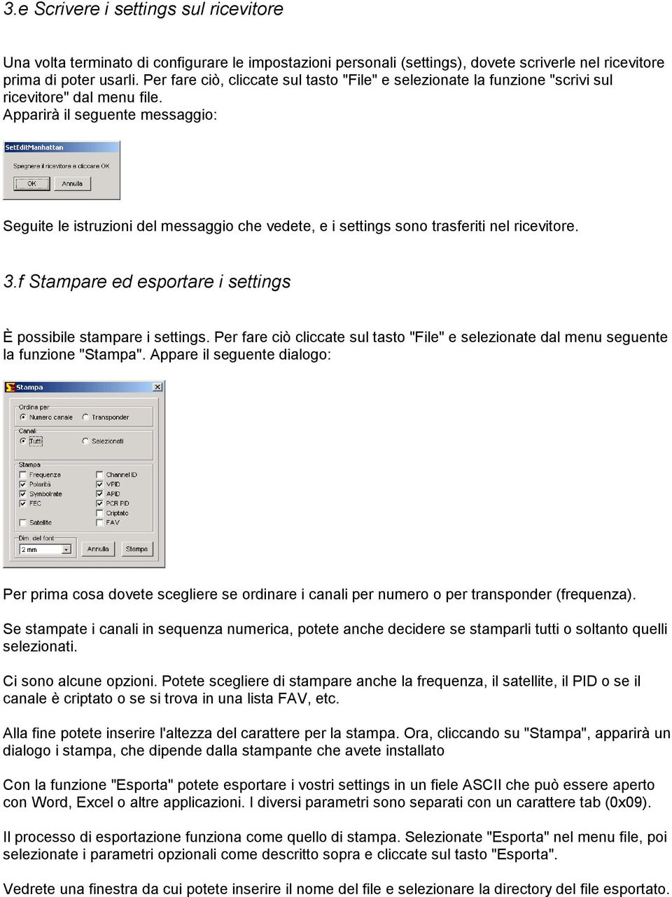 Apparirà il seguente messaggio: Seguite le istruzioni del messaggio che vedete, e i settings sono trasferiti nel ricevitore. 3.f Stampare ed esportare i settings È possibile stampare i settings.