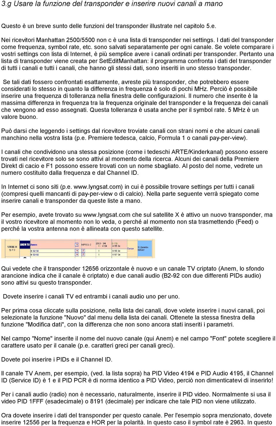 Se volete comparare i vostri settings con lista di Internet, è più semplice avere i canali ordinati per transponder.