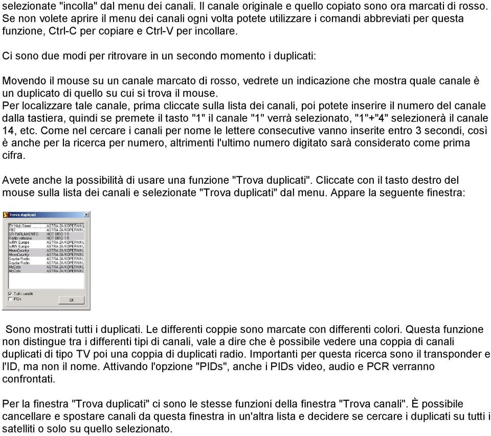 Ci sono due modi per ritrovare in un secondo momento i duplicati: Movendo il mouse su un canale marcato di rosso, vedrete un indicazione che mostra quale canale è un duplicato di quello su cui si