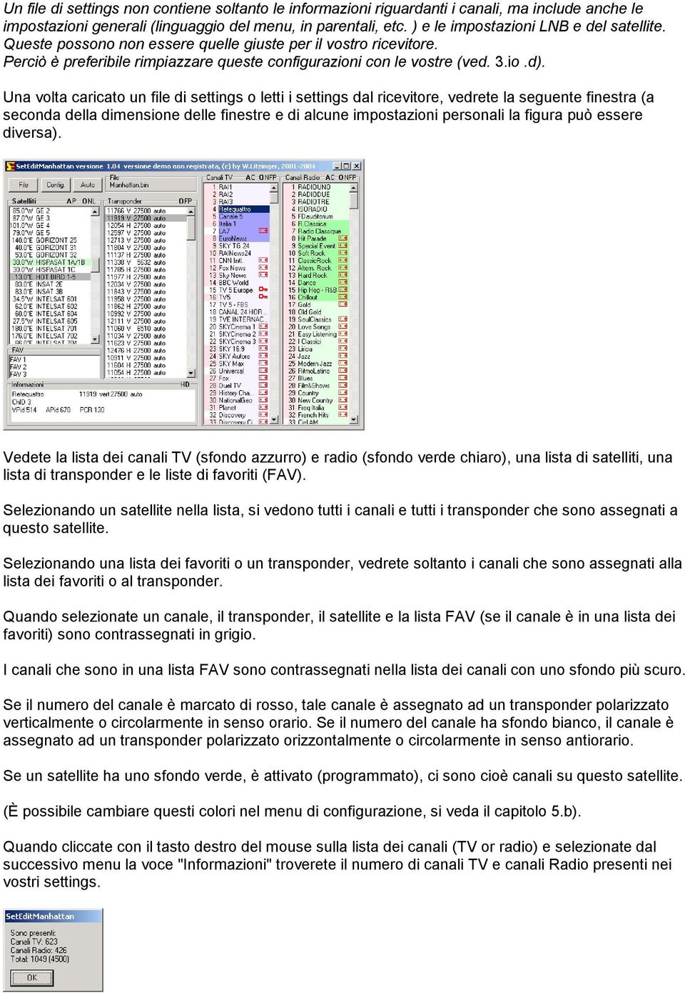 Una volta caricato un file di settings o letti i settings dal ricevitore, vedrete la seguente finestra (a seconda della dimensione delle finestre e di alcune impostazioni personali la figura può