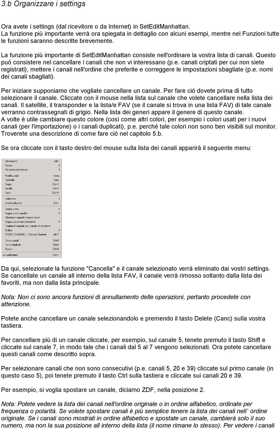 La funzione più importante di SetEditManhattan consiste nell'ordinare la vostra lista di canali. Questo può consistere nel cancellare i canali che non vi interessano (p.e. canali criptati per cui non siete registrati), mettere i canali nell'ordine che preferite e correggere le impostazioni sbagliate (p.