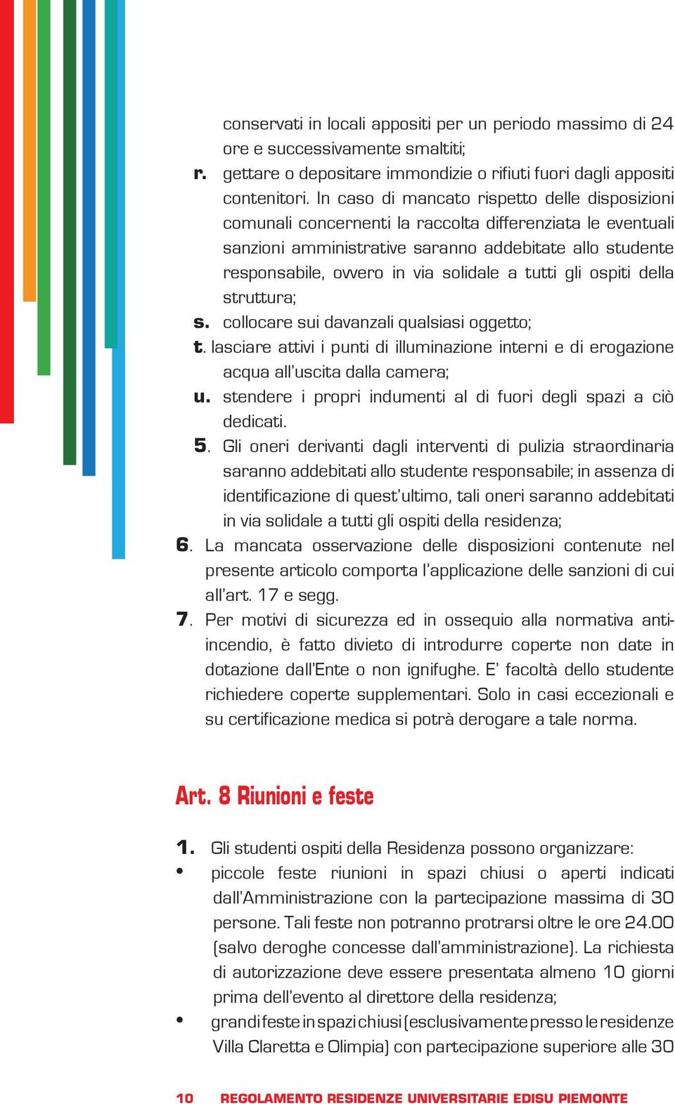 solidale a tutti gli ospiti della struttura; s. collocare sui davanzali qualsiasi oggetto; t. lasciare attivi i punti di illuminazione interni e di erogazione acqua all uscita dalla camera; u.