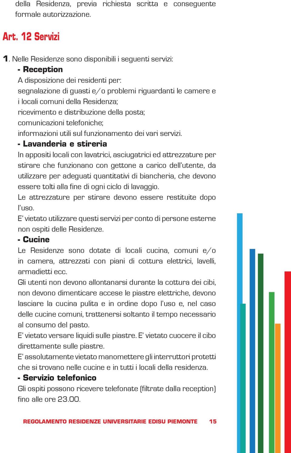 ricevimento e distribuzione della posta; comunicazioni telefoniche; informazioni utili sul funzionamento dei vari servizi.