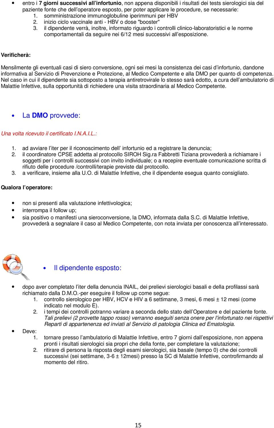 il dipendente verrà, inoltre, informato riguardo i controlli clinico-laboratoristici laboratoristici e le norme comportamentali da seguire nei 6/12 mesi successivi all esposizione.