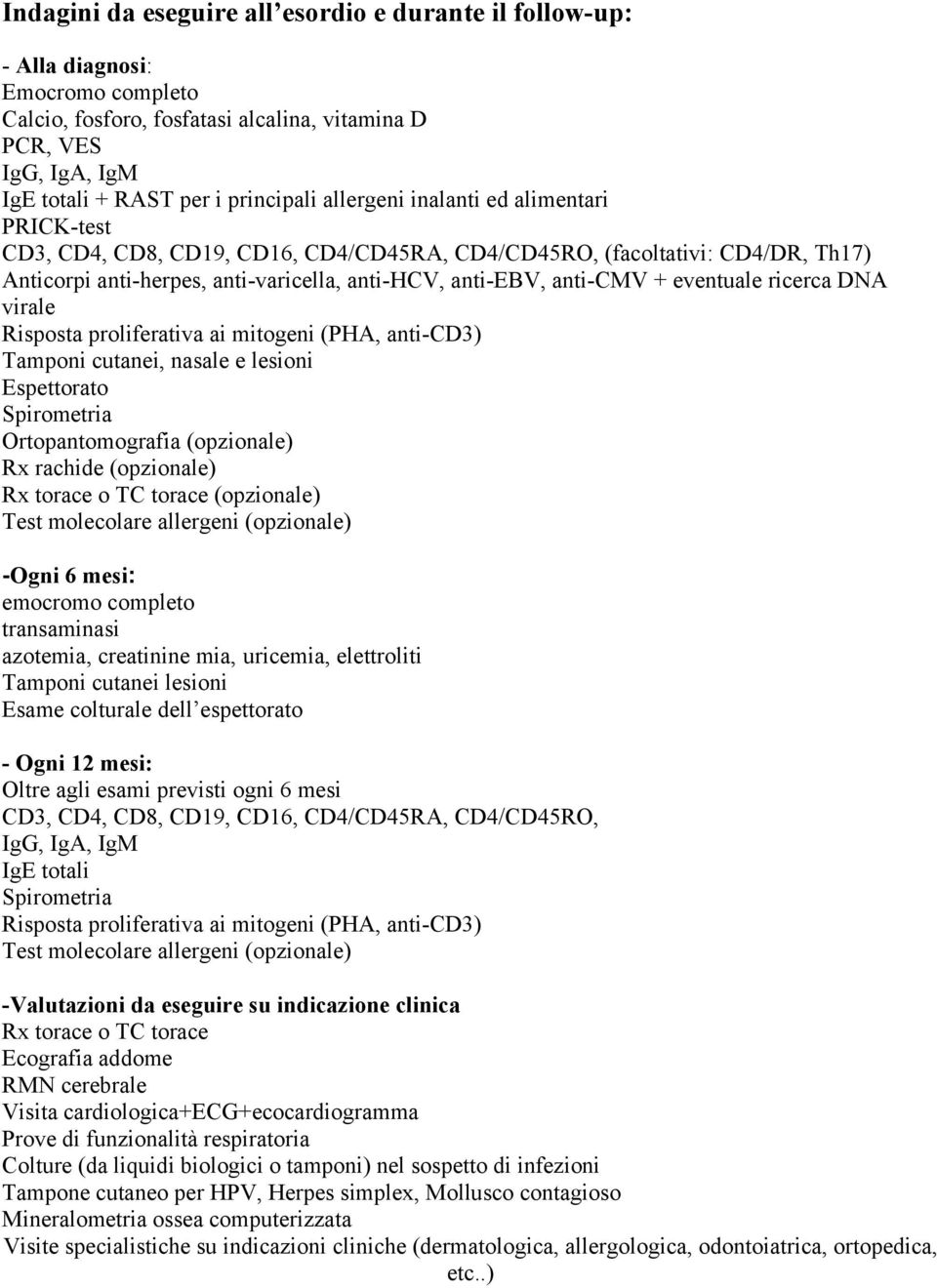 eventuale ricerca DNA virale Risposta proliferativa ai mitogeni (PHA, anti-cd3) Tamponi cutanei, nasale e lesioni Espettorato Spirometria Ortopantomografia (opzionale) Rx rachide (opzionale) Rx